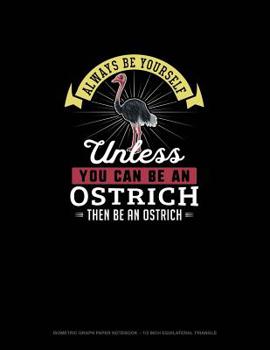 Paperback Always Be Yourself Unless You Can Be An Ostrich Then Be An Ostrich: Isometric Graph Paper Notebook - 1/2 Inch Equilateral Triangle Book