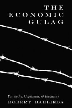 Hardcover The Economic Gulag: Patriarchy, Capitalism, and Inequality Book