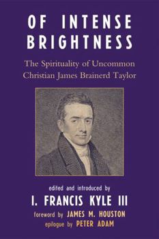 Of Intense Brightness: The Spirituality of Uncommon Christian James Brainerd Taylor