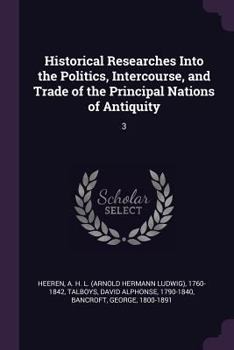 Paperback Historical Researches Into the Politics, Intercourse, and Trade of the Principal Nations of Antiquity: 3 Book