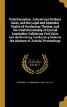 Void Execution, Judicial and Probate Sales, and the Legal and Equitable Rights of Purchasers Thereat, and the Constitutionality of Special Legislation Validating Void Sales and Authorizing Involuntary