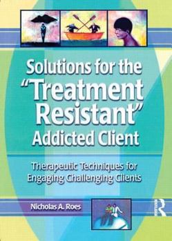 Paperback Solutions for the Treatment Resistant Addicted Client: Therapeutic Techniques for Engaging Challenging Clients Book