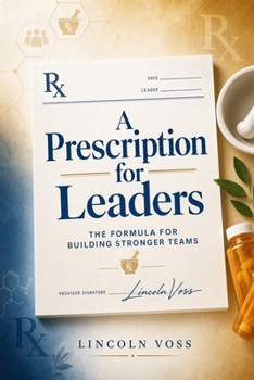 Paperback A Prescription for Leaders: The Formula for Building Stronger Teams Book