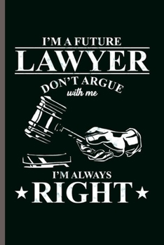I'm Lawyer Don’t Argue with me I'm always Right: Cool Animated Layer Sayings  Design Personalized Any Occasion For Lawyer's Blank Journal Gift (6"x9") Dot Grid Notebook to write in