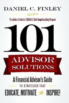 Hardcover 101 Advisor Solutions: A Financial Advisor's Guide to Strategies That Educate, Motivate and Inspire! Book