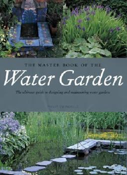 Paperback The Master Book of the Water Garden: The Ultimate Guide to Designing and Maintaining Water Gardens Book