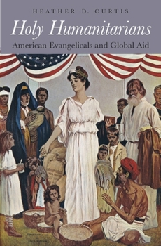 Hardcover Holy Humanitarians: American Evangelicals and Global Aid Book