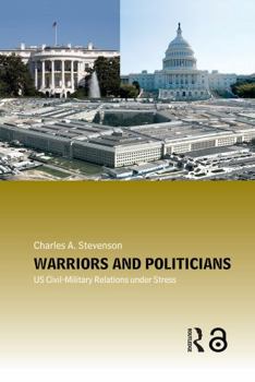 Hardcover Warriors and Politicians: US Civil-Military Relations under Stress Book