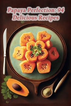 Paperback Papaya Perfection: 94 Delicious Recipes Book