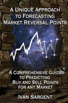 Paperback A Unique Approach To Forecasting Market Reversal Points: A Comprehensive Guide to Predicting Buy and Sell Points for Any Market Book