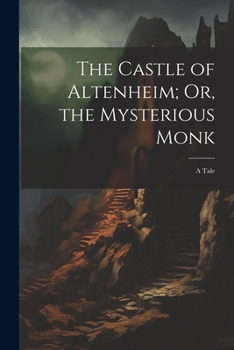 Paperback The Castle of Altenheim; Or, the Mysterious Monk: A Tale Book