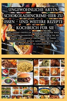Paperback Ungewöhnliche Arten, Schokoladencreme-Eier zu essen - und weitere Rezepte - Kochbuch für Sie [German] Book