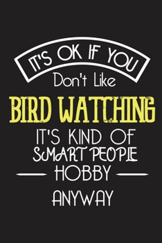 It's OK If You Don't Like BIRD WATCHING It's Kind Of Smart People Hobby Anyway: Funny Notebook | Gift for Engineer Women Men | Blank Lined Gag Journal | 6x9 Inches | 110 Pages