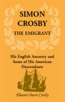 Simon Crosby, the emigrant: His English ancestry and some of his American descendants (A heritage classic)