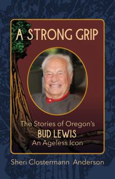 Paperback A Strong Grip: The Stories of Oregon's Bud Lewis, An Ageless icon Book