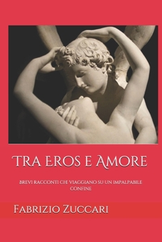 Paperback Tra Eros e Amore: Brevi racconti che viaggiano su un impalpabile confine [Italian] Book