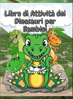 Libro di Attività dei Dinosauri per Bambini: Libro di lavoro divertente che include la colorazione, Dot-to-Dot e altro ancora per ragazzi e ragazze dai 4 agli 8 anni