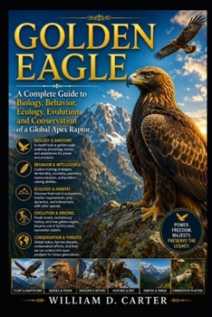 Paperback Golden Eagle: A Complete Guide to Biology, Behavior, Ecology, Evolution, and Conservation of a Global Apex Raptor. Book