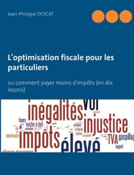 L'optimisation fiscale pour les particuliers: ou comment payer moins d'impôts (en dix leçons) (French Edition)