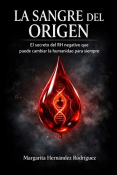 La SANGRE del ORIGEN: El secreto del RH negativo que puede cambiar la humanidad para siempre (Spanish Edition)
