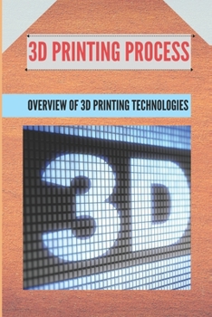 Paperback 3D Printing Process: Overview Of 3D Printing Technologies: How Does 3D Printing Work Book