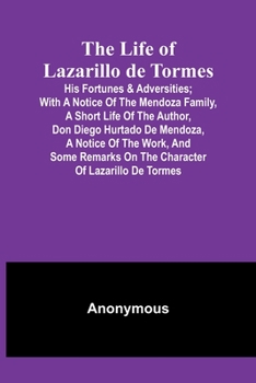 Paperback The Life of Lazarillo de Tormes: His Fortunes & Adversities; with a Notice of the Mendoza Family, a Short Life of the Author, Don Diego Hurtado De Men Book