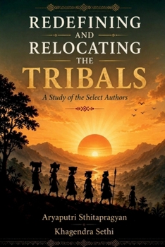 Redefining and Relocating the Tribals: A Study of the Select Authors