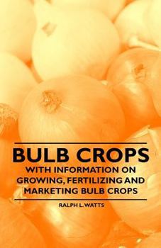Paperback Bulb Crops - With Information on Growing, Fertilizing and Marketing Bulb Crops Book