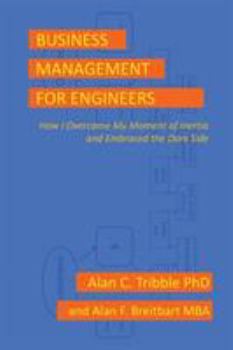Paperback Business Management for Engineers: How I Overcame My Moment of Inertia and Embraced the Dark Side Book