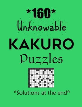 Paperback 160 Unknowable Kakuro Puzzles - Solutions at the end: Kakuro puzzle books - Have a Blast! Book