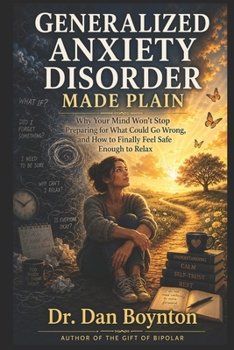 Paperback Generalized Anxiety Disorder Made Plain: Why Your Mind Won't Stop Preparing for What Could Go Wrong, and How to Finally Feel Safe Enough to Relax Book
