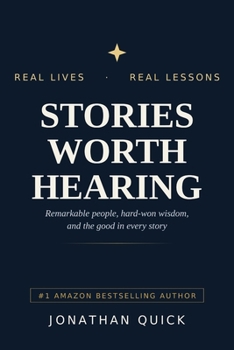 Stories Worth Hearing: Remarkable people, hard-won wisdom, and the good in every story (Stories Worth Hearing Podcast Series)