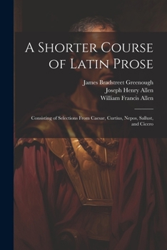 Paperback A Shorter Course of Latin Prose: Consisting of Selections From Caesar, Curtius, Nepos, Sallust, and Cicero Book