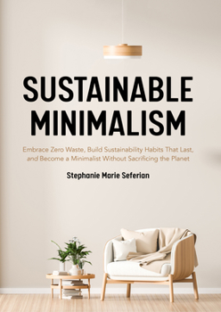 Paperback Sustainable Minimalism: Embrace Zero Waste, Build Sustainability Habits That Last, and Become a Minimalist Without Sacrificing the Planet (Gre Book