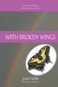 Hardcover With Broken Wings: A True Story of Healing and Reclaiming a Voice Lost Book