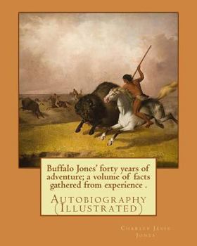 Paperback Buffalo Jones' forty years of adventure; a volume of facts gathered from experience . By: Charles Jesse Jones, illustrated By: Colonel Henry Inman: Au Book