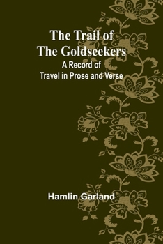 The Trail of the Goldseekers: A Record of Travel in Prose and Verse