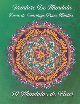 Paperback Peinture de mandala Livre de coloriage pour adultes 50 Mandalas de fleur: Pour les d?butants Le livre de peinture Mandala pour les adultes [French] Book