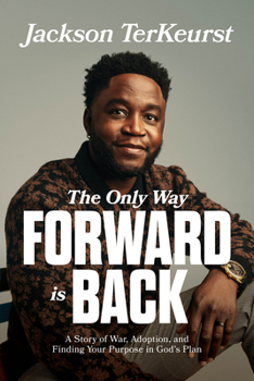 Paperback The Only Way Forward Is Back: A Story of War, Adoption, and Finding Your Purpose in God's Plan Book