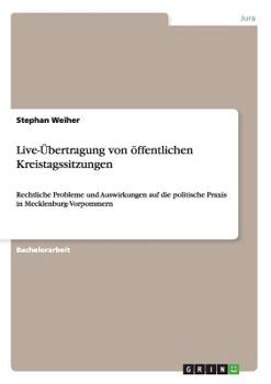 Paperback Live-Übertragung von öffentlichen Kreistagssitzungen: Rechtliche Probleme und Auswirkungen auf die politische Praxis in Mecklenburg-Vorpommern [German] Book