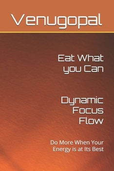 Eat What you Can: Dynamic Focus Flow: Do More When Your Energy is at Its Best