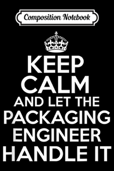 Composition Notebook: Keep calm and let the packaging engineer handle i Journal/Notebook Blank Lined Ruled 6x9 100 Pages