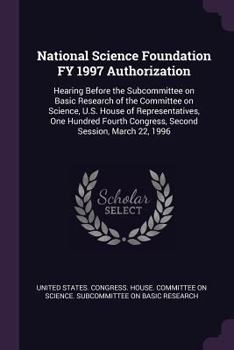 Paperback National Science Foundation FY 1997 Authorization: Hearing Before the Subcommittee on Basic Research of the Committee on Science, U.S. House of Repres Book