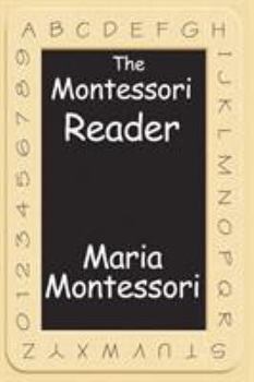 Paperback The Montessori Reader: The Montessori Method, Dr. Montessori's Own Handbook, the Absorbent Mind Book
