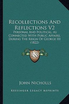 Paperback Recollections And Reflections V2: Personal And Political, As Connected With Public Affairs, During The Reign Of George III (1822) Book