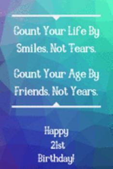 Paperback Count Your Life By Smiles, Not Tears. Happy 21st Birthday!: Count Your Life By Smiles 21st Birthday Card Quote Journal / Notebook / Diary / Greetings Book