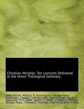 Paperback Christian Worship: Ten Lectures Delivered in the Union Theological Seminary Book