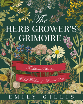 Hardcover The Herb Grower's Grimoire: Traditional Recipes, Herbal Wisdom, & Ancient Lore Book