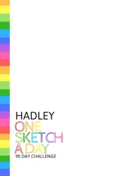 Paperback Hadley: Personalized colorful rainbow sketchbook with name: One sketch a day for 90 days challenge Book