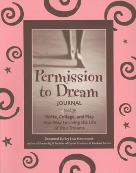 Paperback Permission to Dream Journal: Write, Collage, and Play Your Way to Living the Life of Your Dreams Book